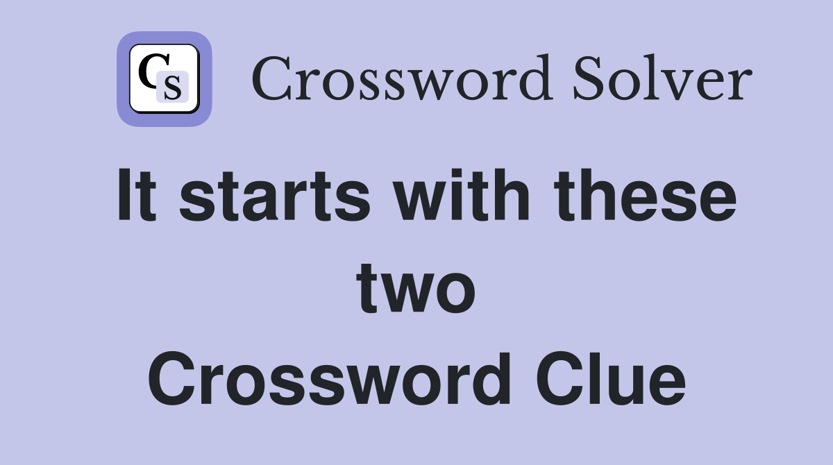 It starts with these two Crossword Clue