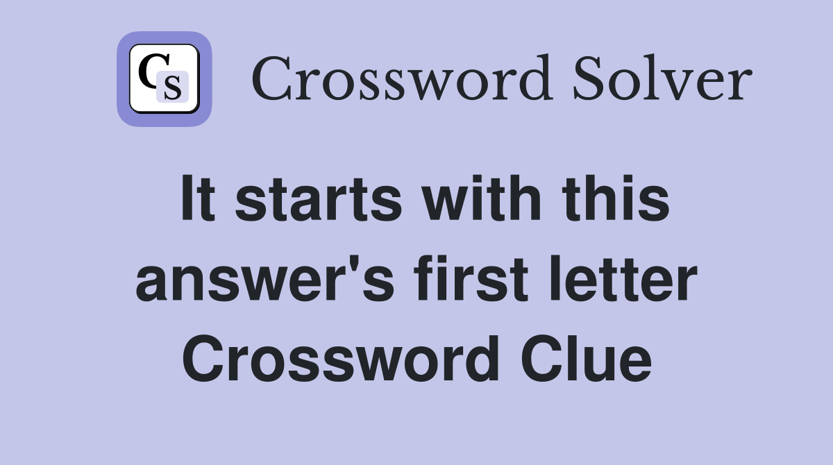 It starts with this answer's first letter Crossword Clue