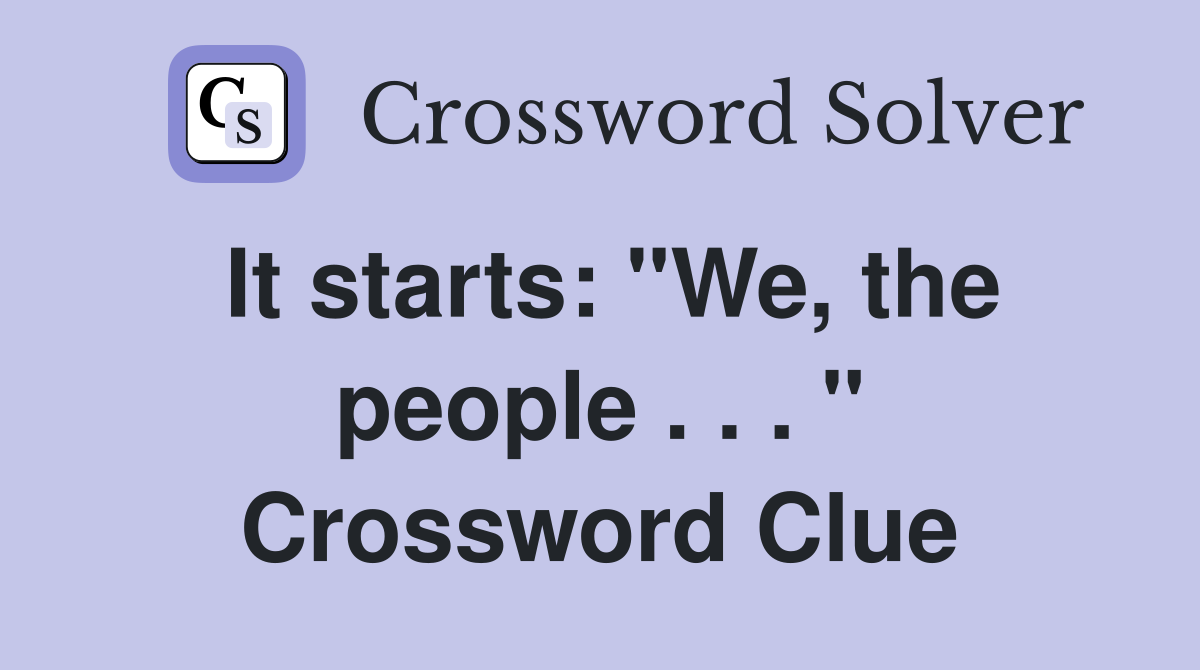 It starts: "We, the people . . . " Crossword Clue