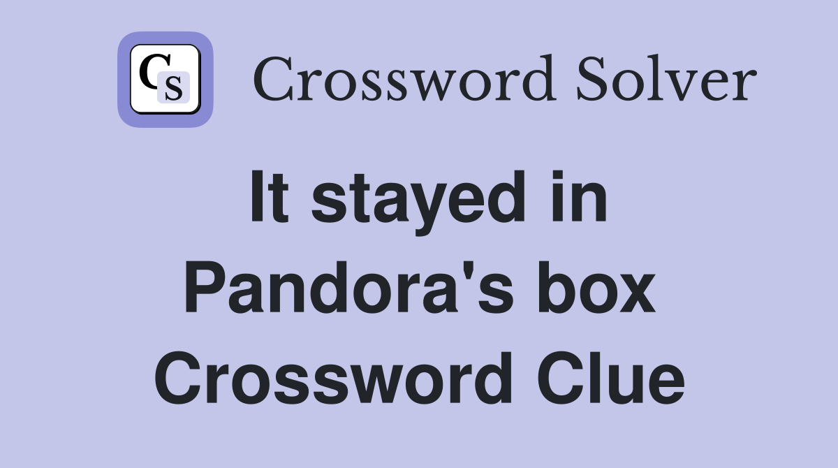 It stayed in Pandora's box Crossword Clue