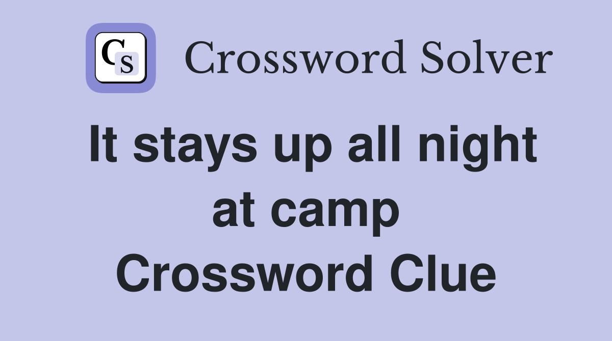 It stays up all night at camp Crossword Clue