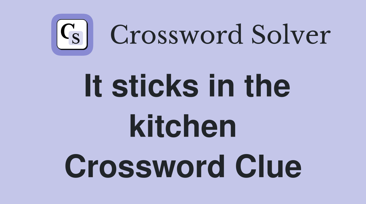 It sticks in the kitchen Crossword Clue