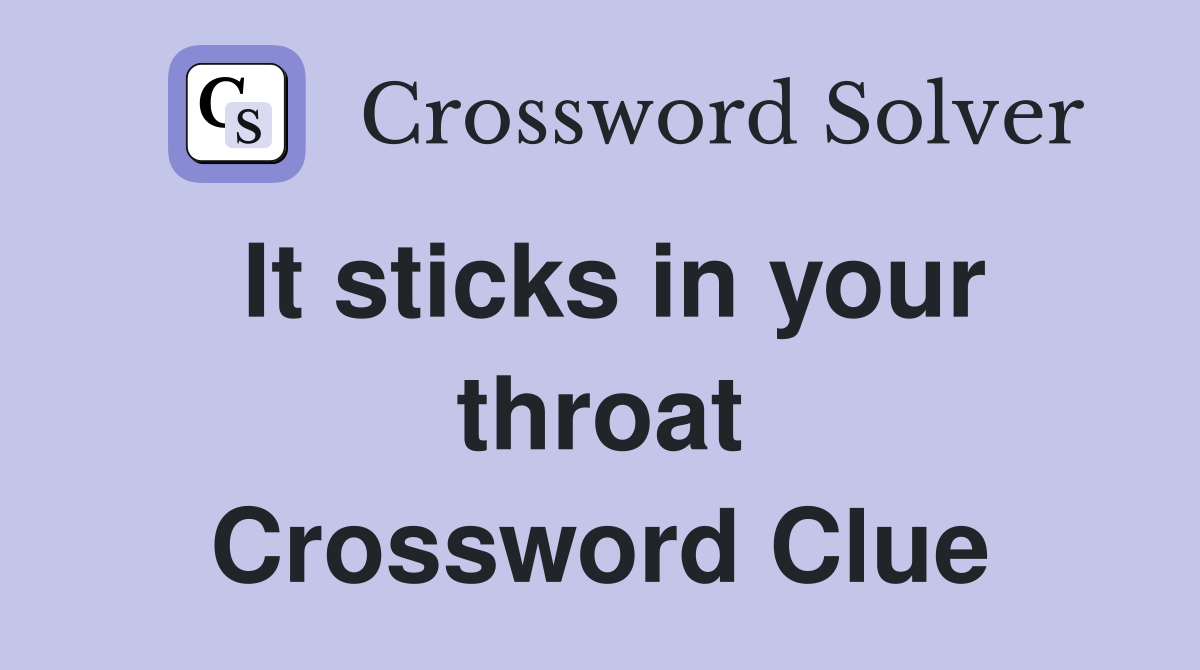 It sticks in your throat Crossword Clue