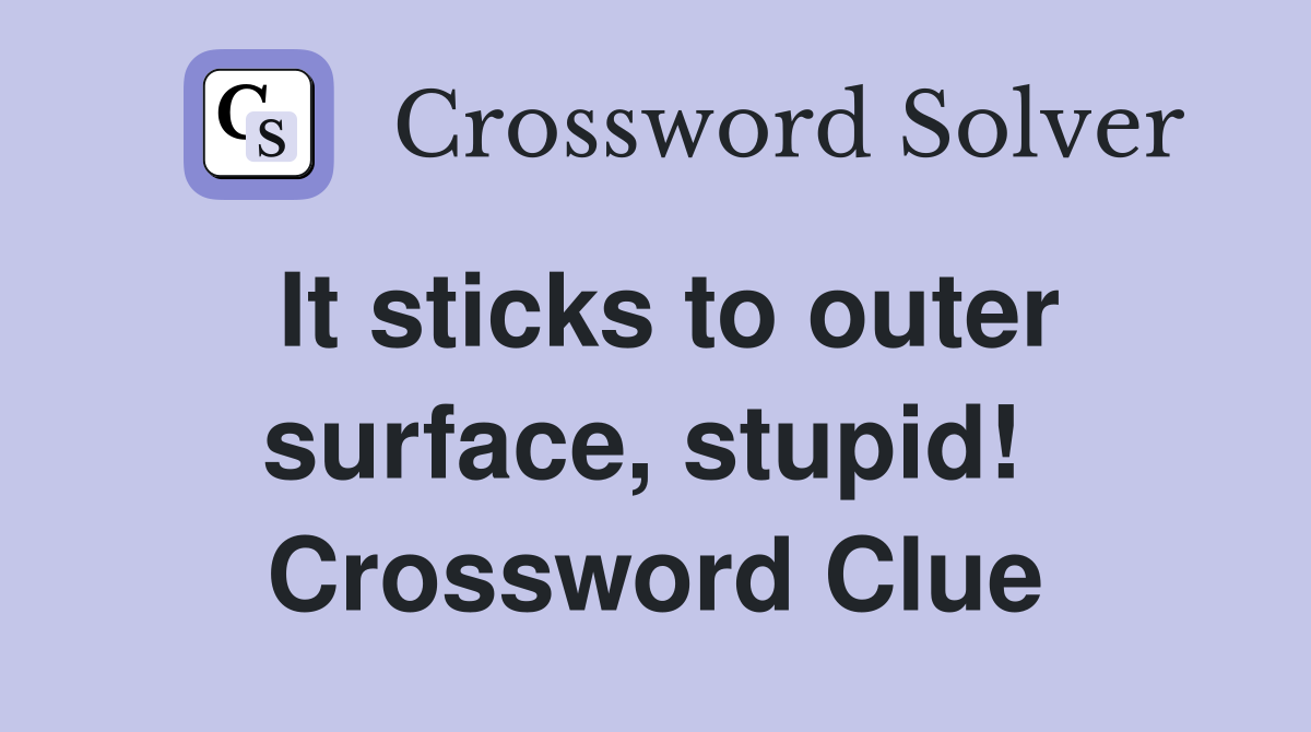 It sticks to outer surface, stupid!  Crossword Clue
