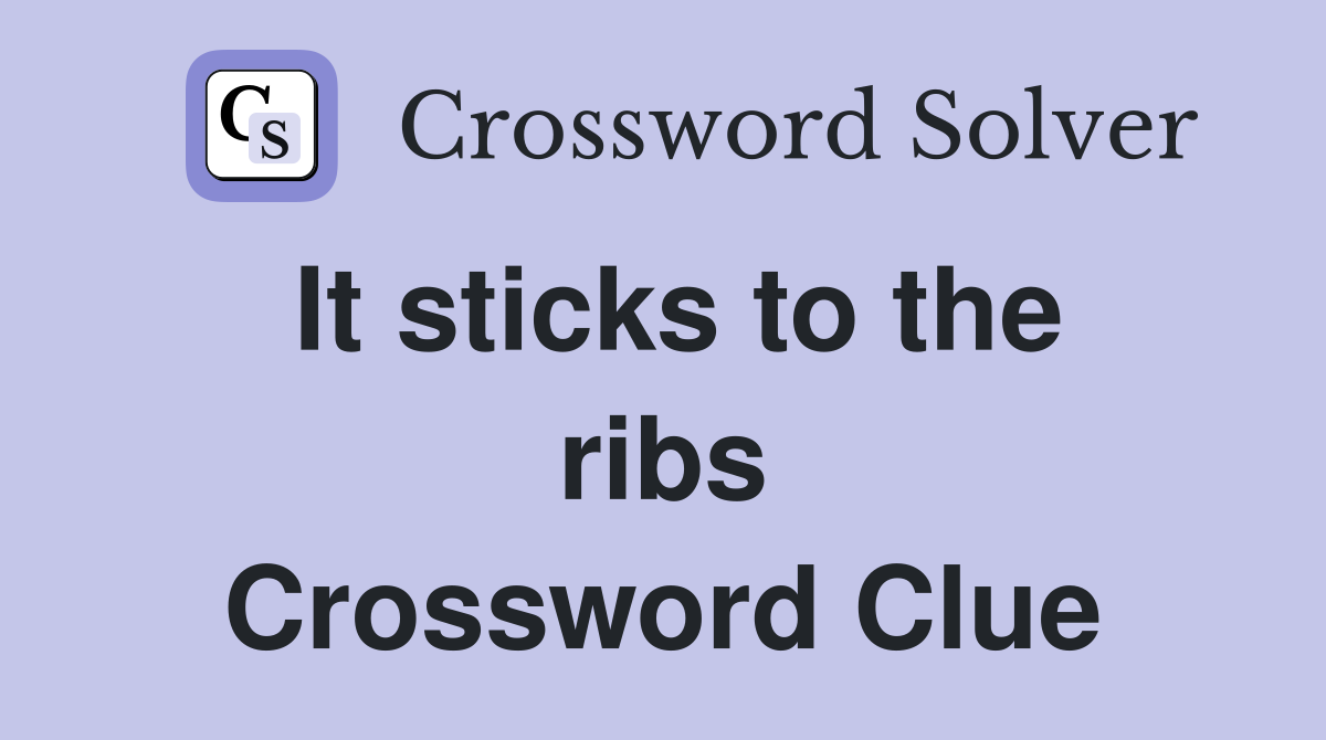 It sticks to the ribs Crossword Clue