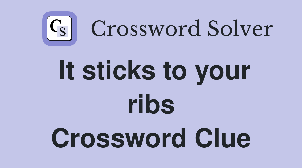 It sticks to your ribs Crossword Clue