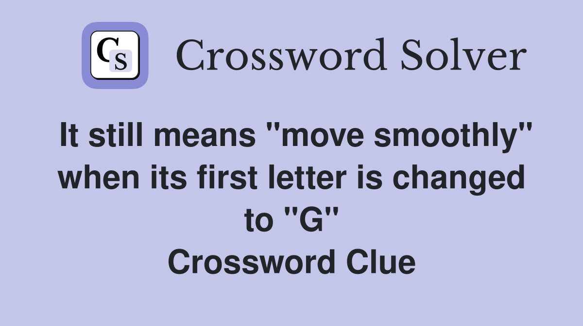 It still means "move smoothly" when its first letter is changed to "G" Crossword Clue