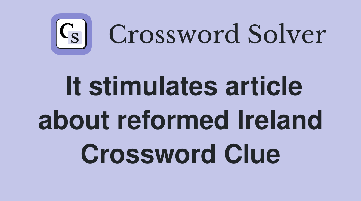 It stimulates article about reformed Ireland Crossword Clue