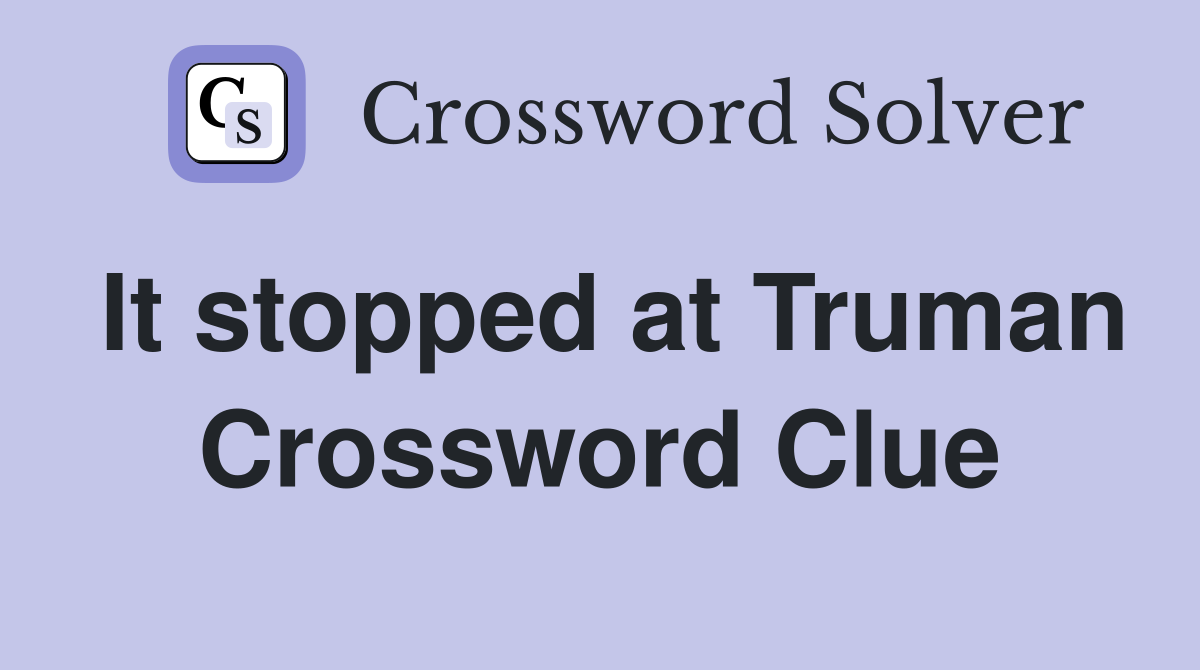 It stopped at Truman Crossword Clue