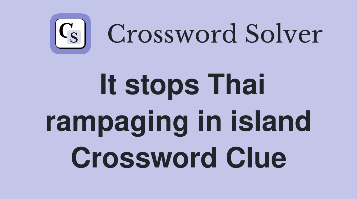 It stops Thai rampaging in island Crossword Clue