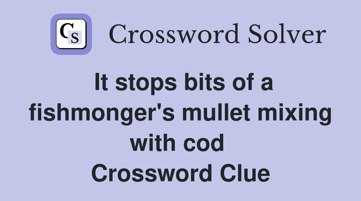 It stops bits of a fishmonger's mullet mixing with cod  Crossword Clue