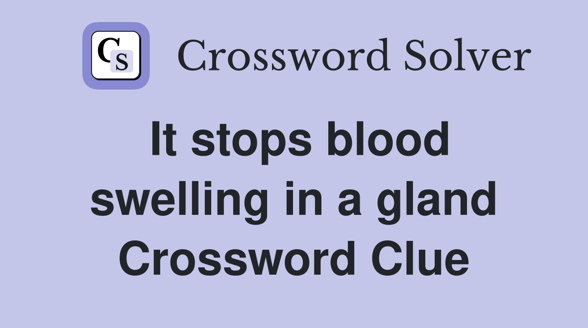 It stops blood swelling in a gland Crossword Clue