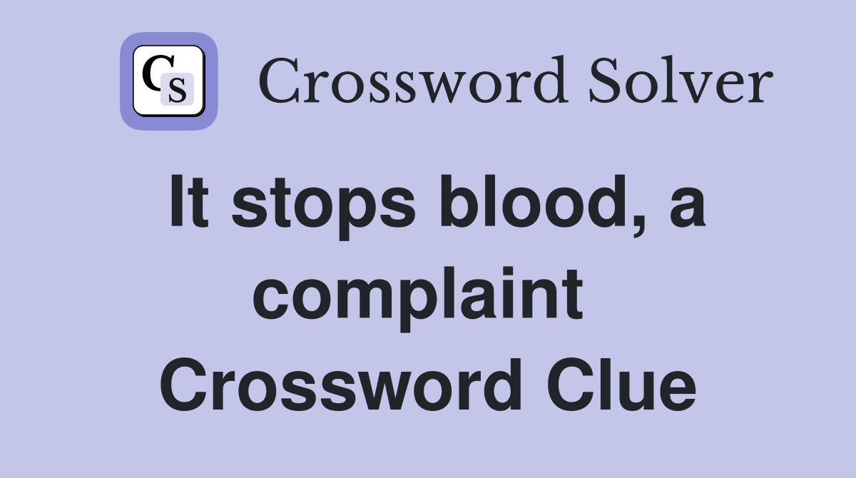 It stops blood, a complaint  Crossword Clue