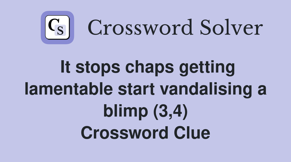 It stops chaps getting lamentable start vandalising a blimp (3,4) Crossword Clue
