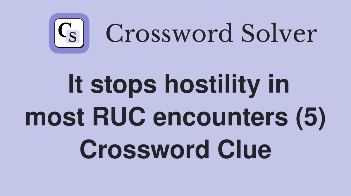 It stops hostility in most RUC encounters (5) Crossword Clue