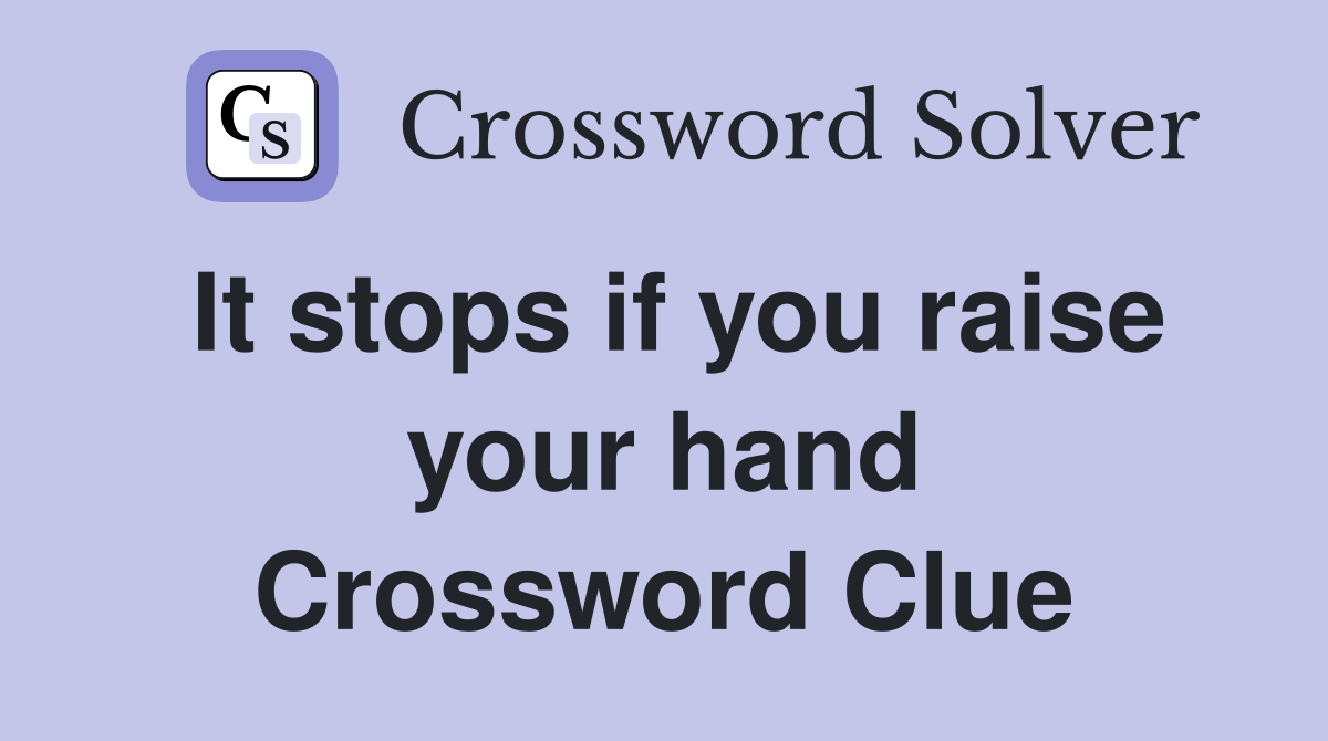 It stops if you raise your hand Crossword Clue
