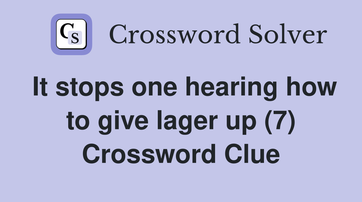 It stops one hearing how to give lager up (7) Crossword Clue