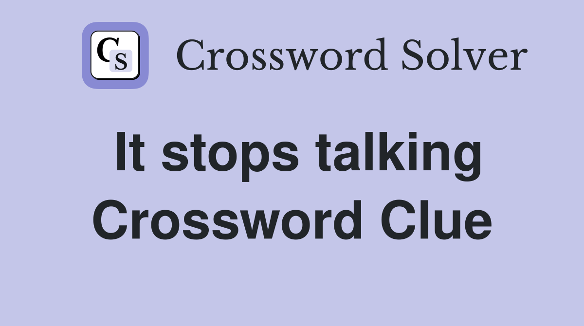 It stops talking Crossword Clue