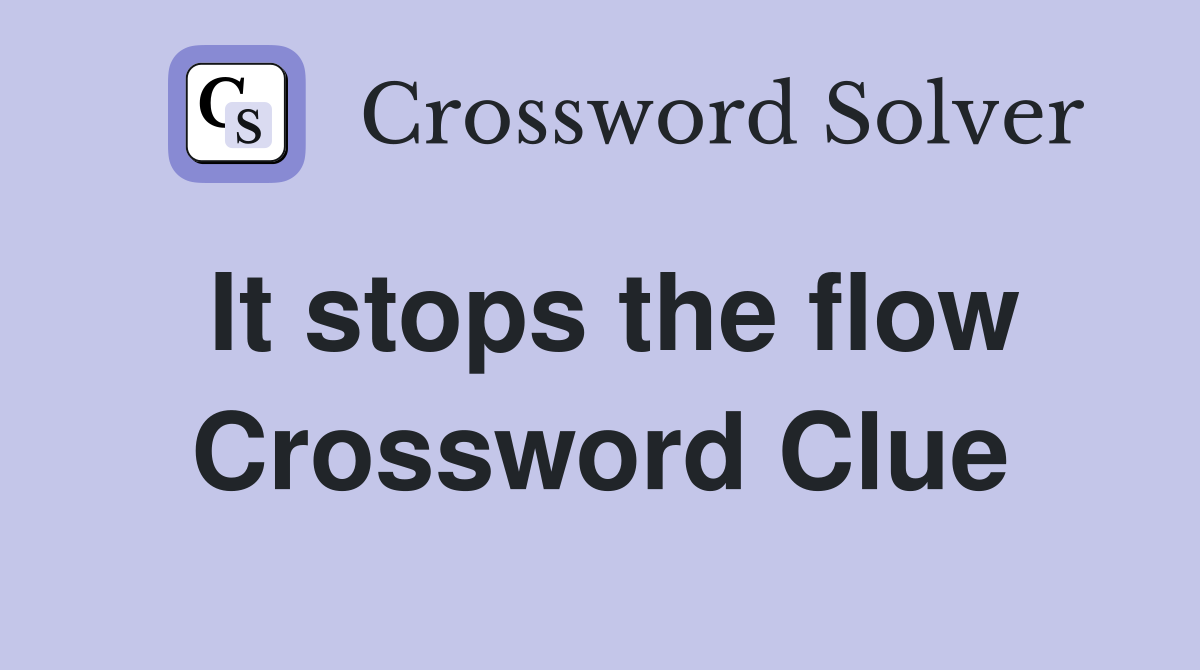 It stops the flow Crossword Clue