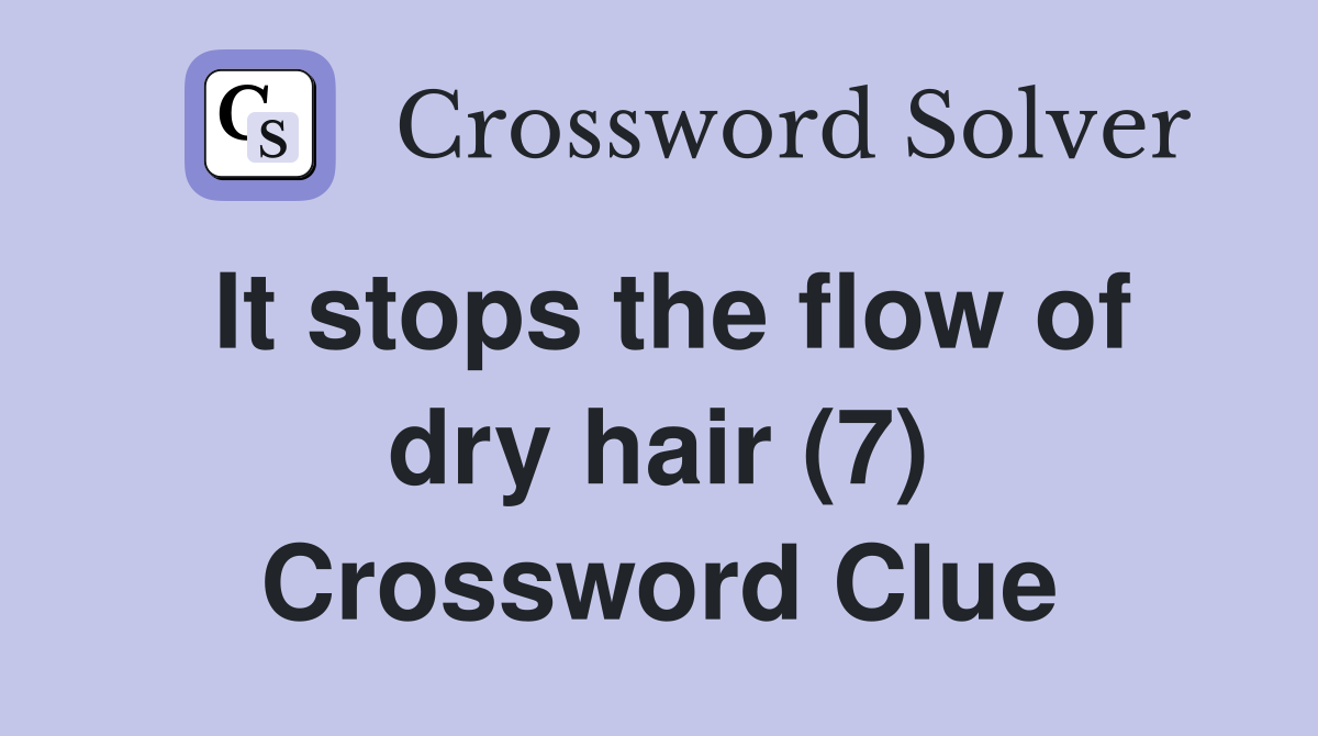 It stops the flow of dry hair (7) Crossword Clue