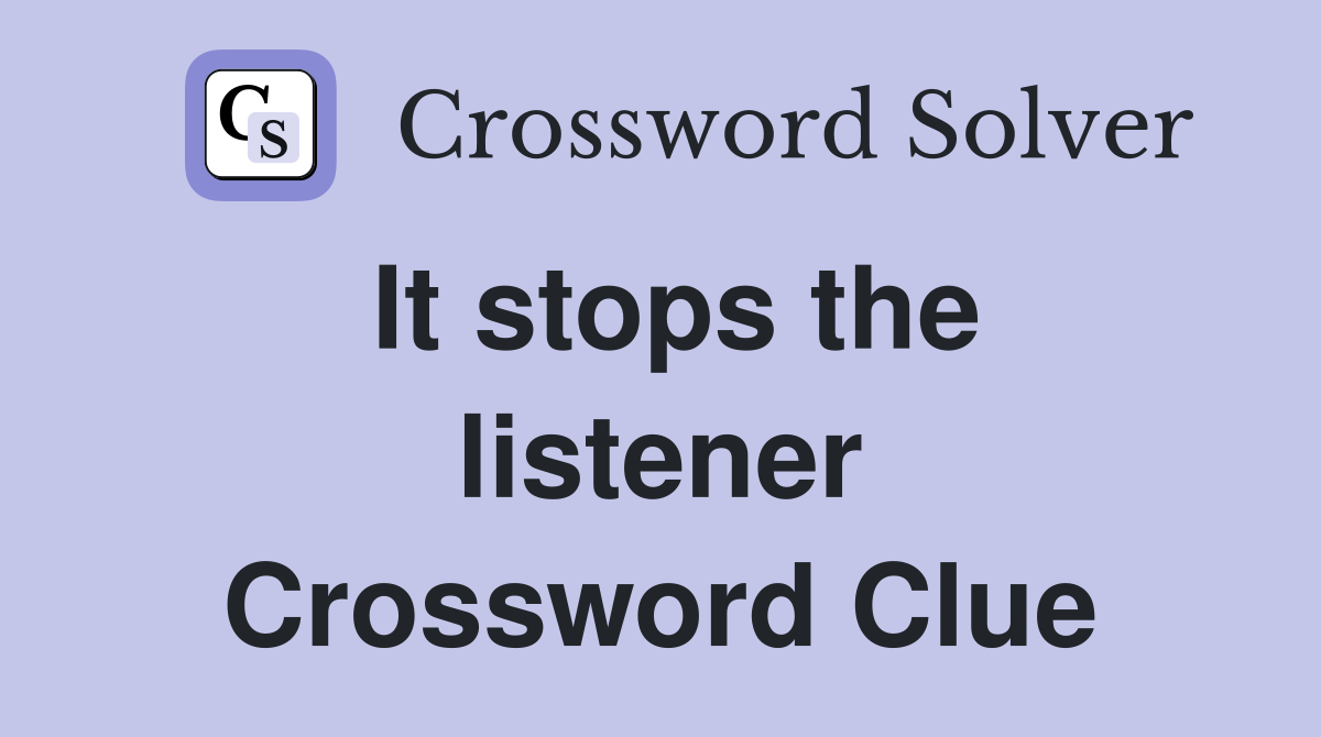 It stops the listener Crossword Clue