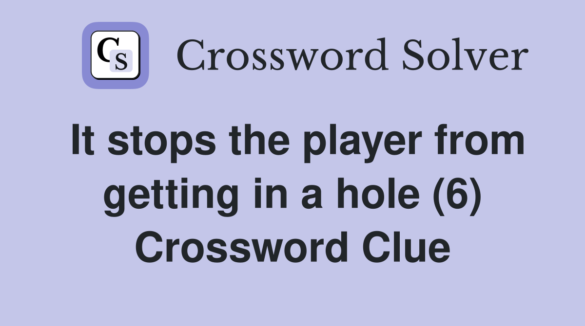 It stops the player from getting in a hole (6) Crossword Clue