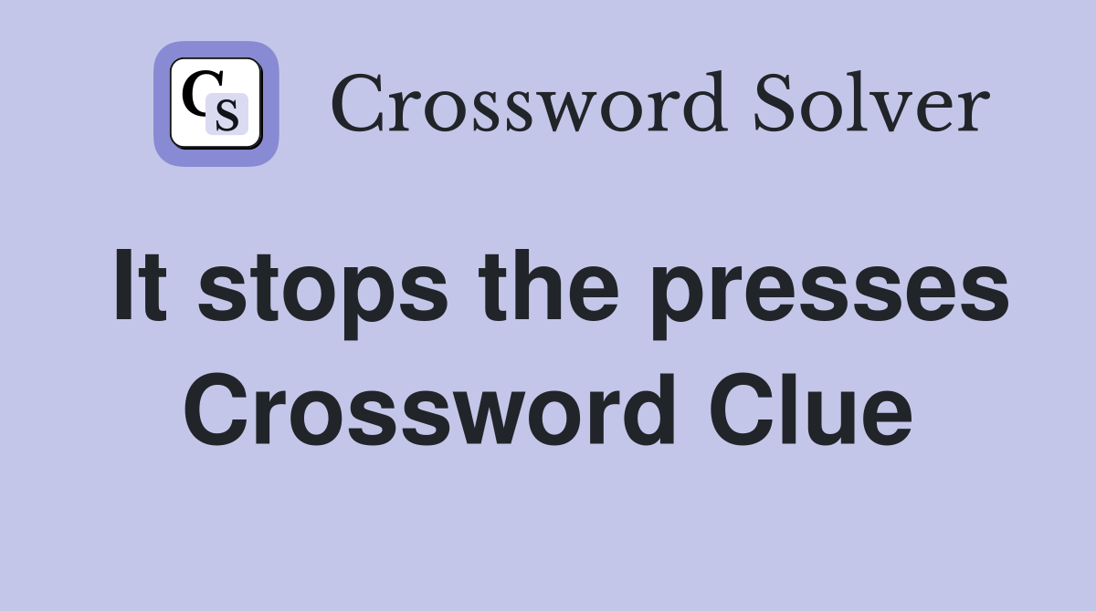 It stops the presses Crossword Clue