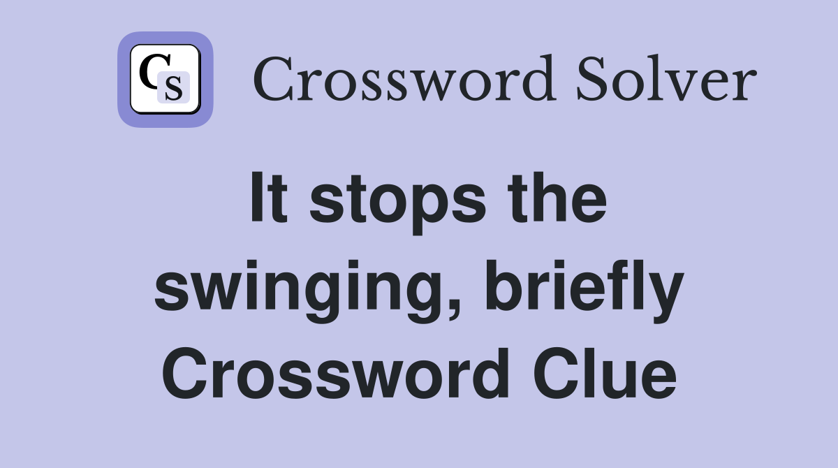 It stops the swinging, briefly Crossword Clue
