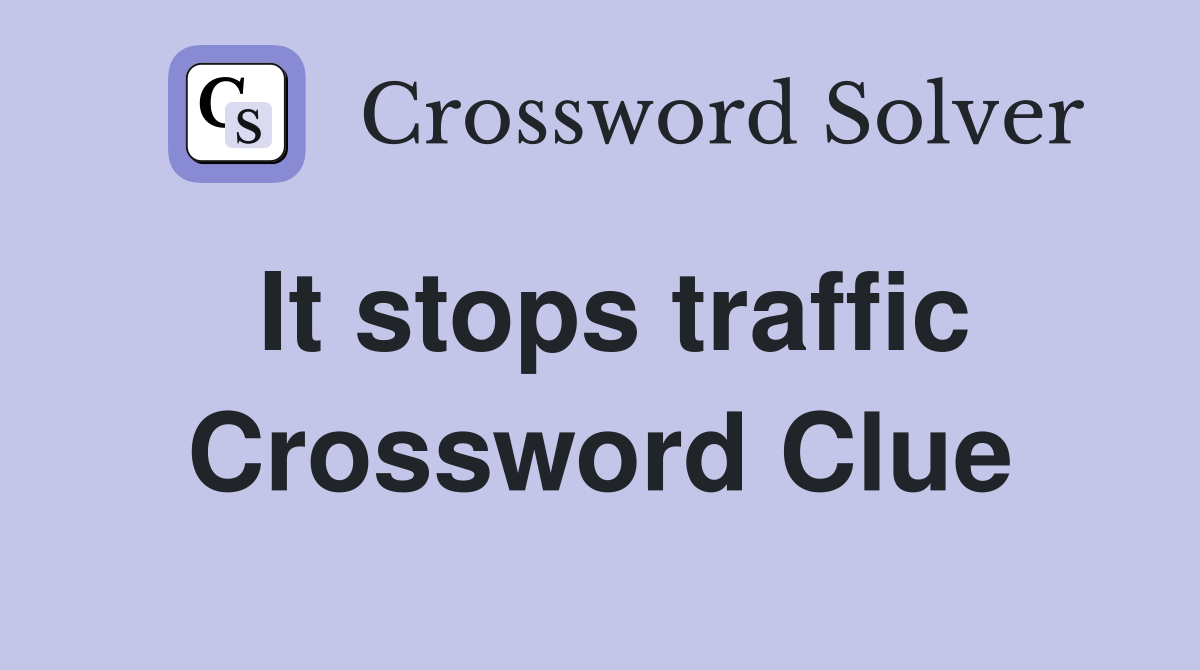 It stops traffic Crossword Clue