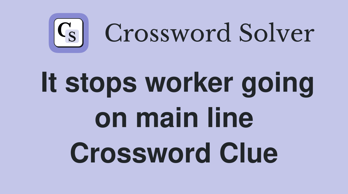 It stops worker going on main line Crossword Clue