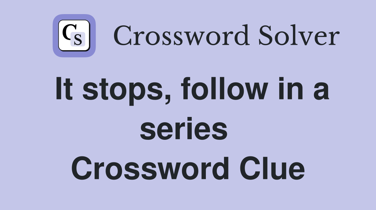 It stops, follow in a series  Crossword Clue