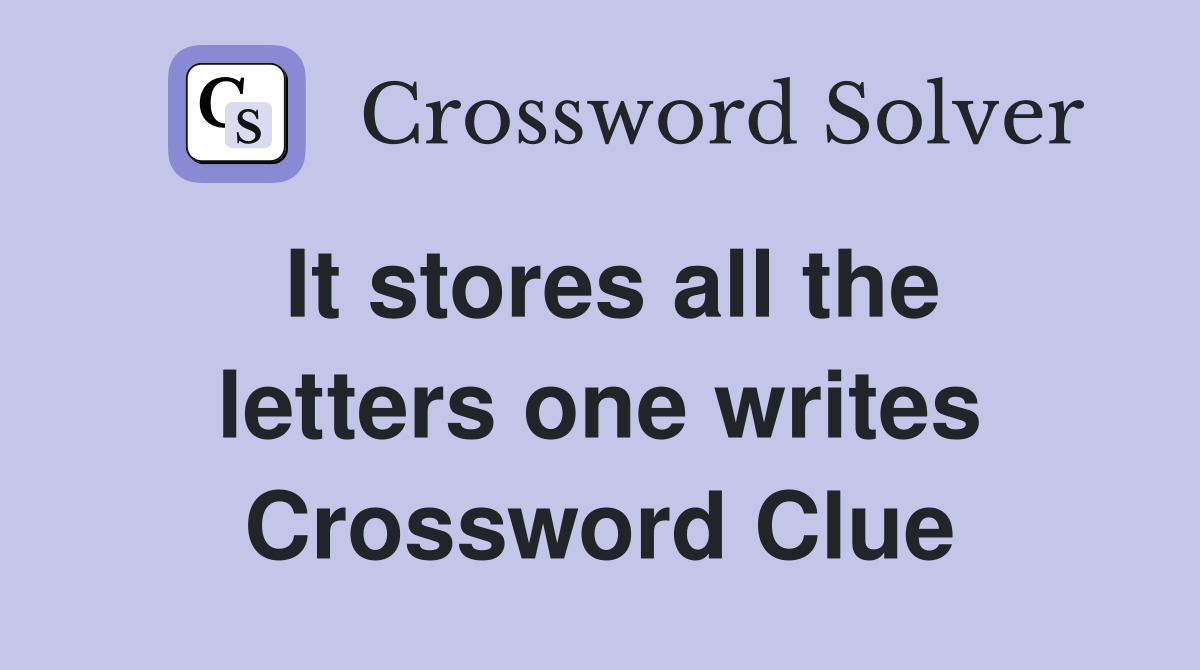 It stores all the letters one writes Crossword Clue