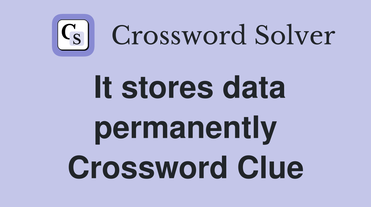 It stores data permanently Crossword Clue