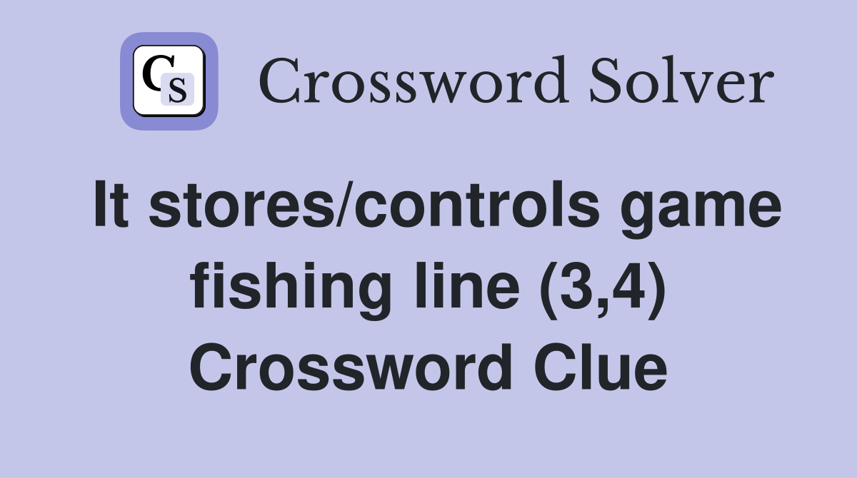 It stores/controls game fishing line (3,4) Crossword Clue
