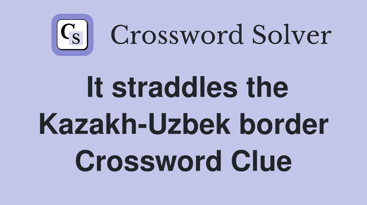 It straddles the Kazakh-Uzbek border Crossword Clue