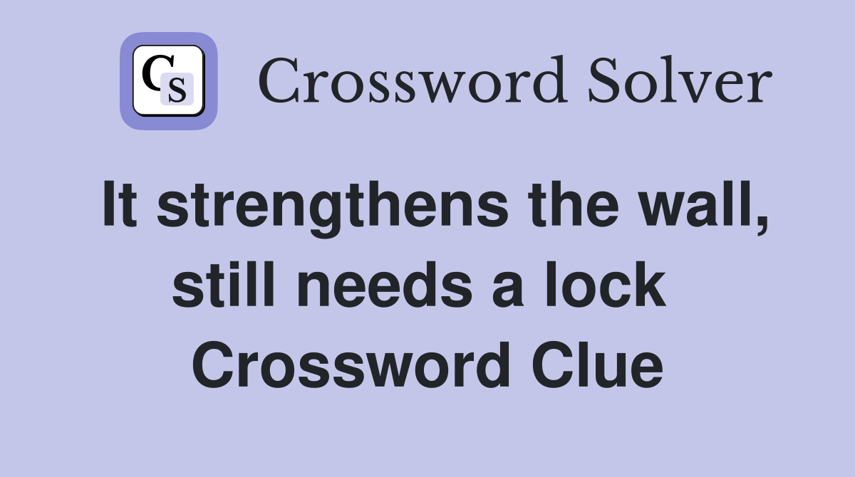 It strengthens the wall, still needs a lock  Crossword Clue