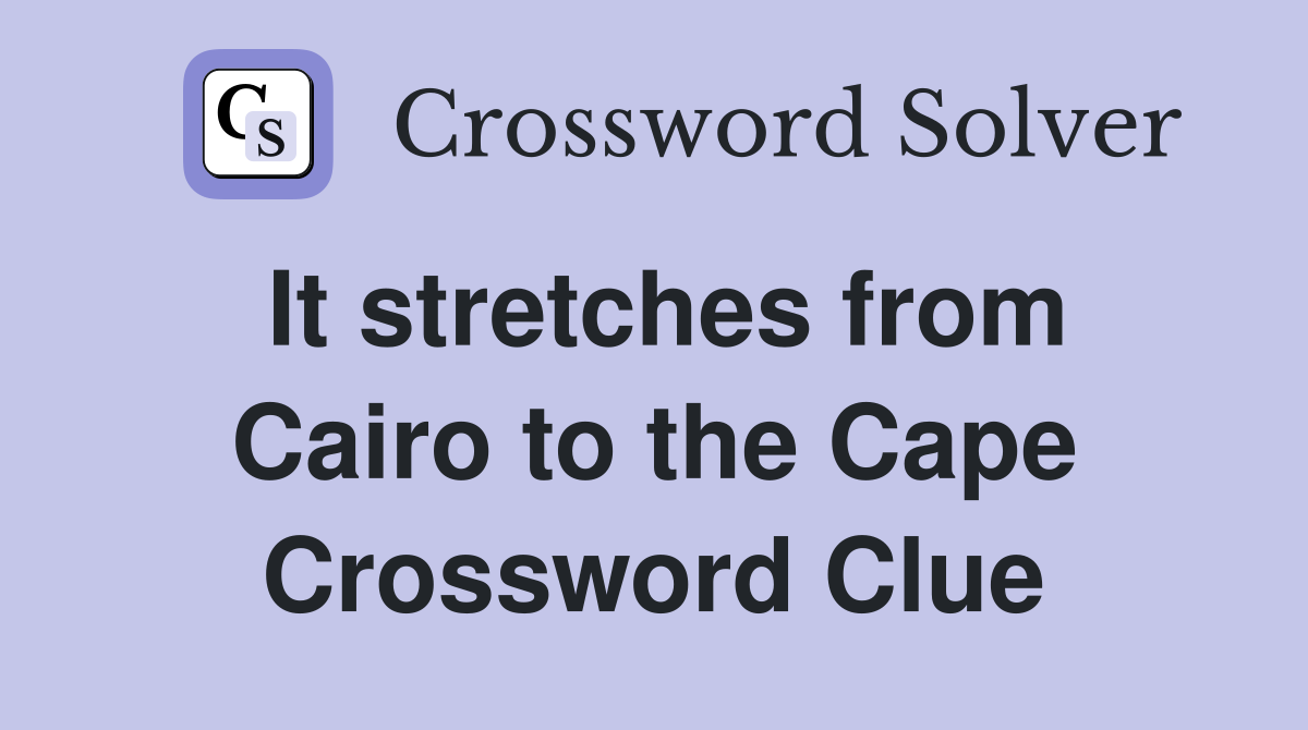It stretches from Cairo to the Cape Crossword Clue
