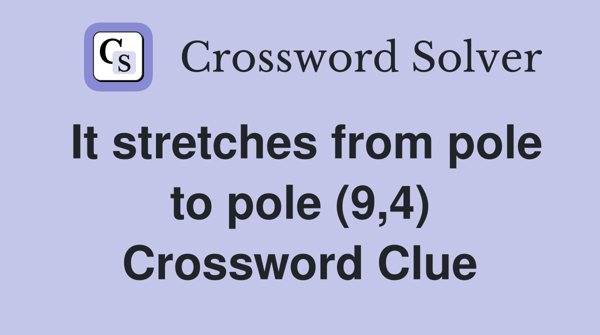 It stretches from pole to pole (9,4) Crossword Clue