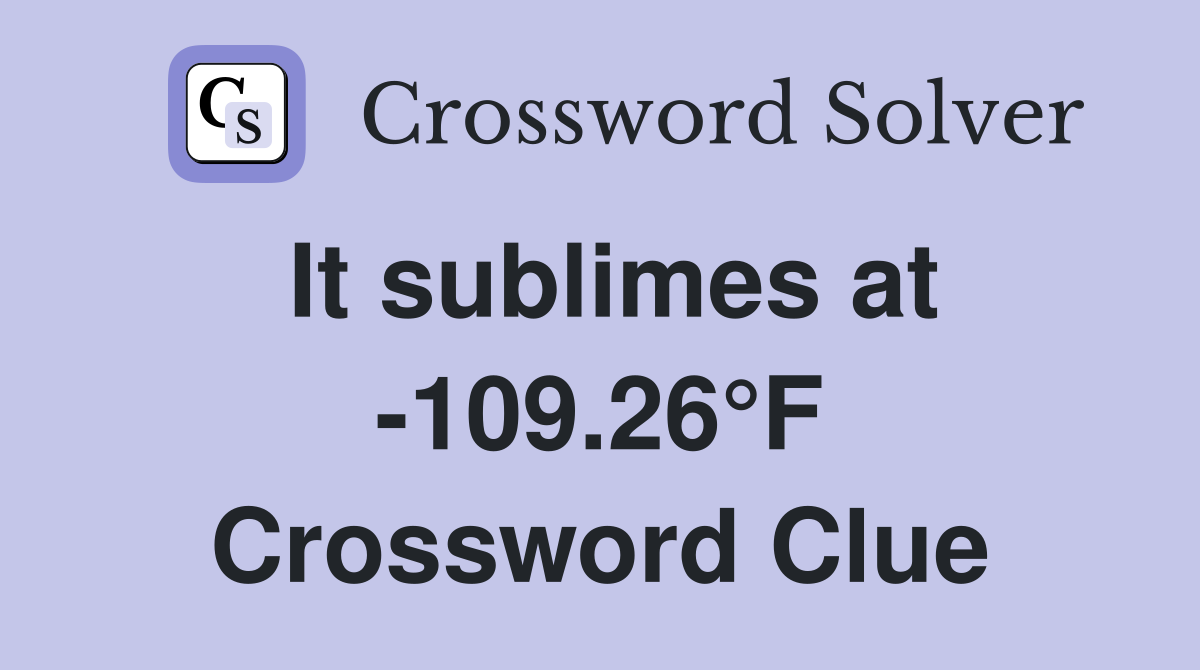 It sublimes at -109.26°F Crossword Clue