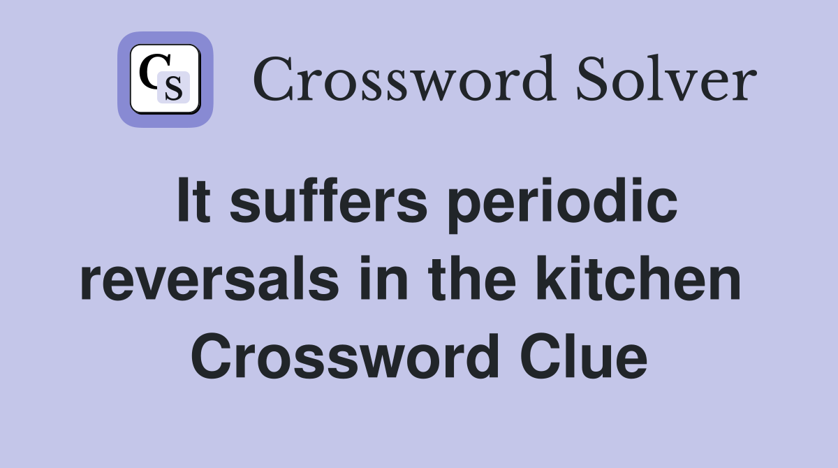 It suffers periodic reversals in the kitchen  Crossword Clue