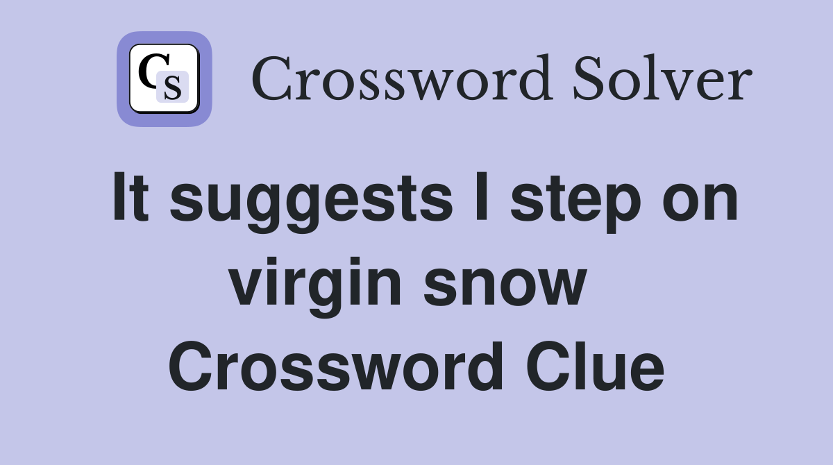 It suggests I step on virgin snow  Crossword Clue