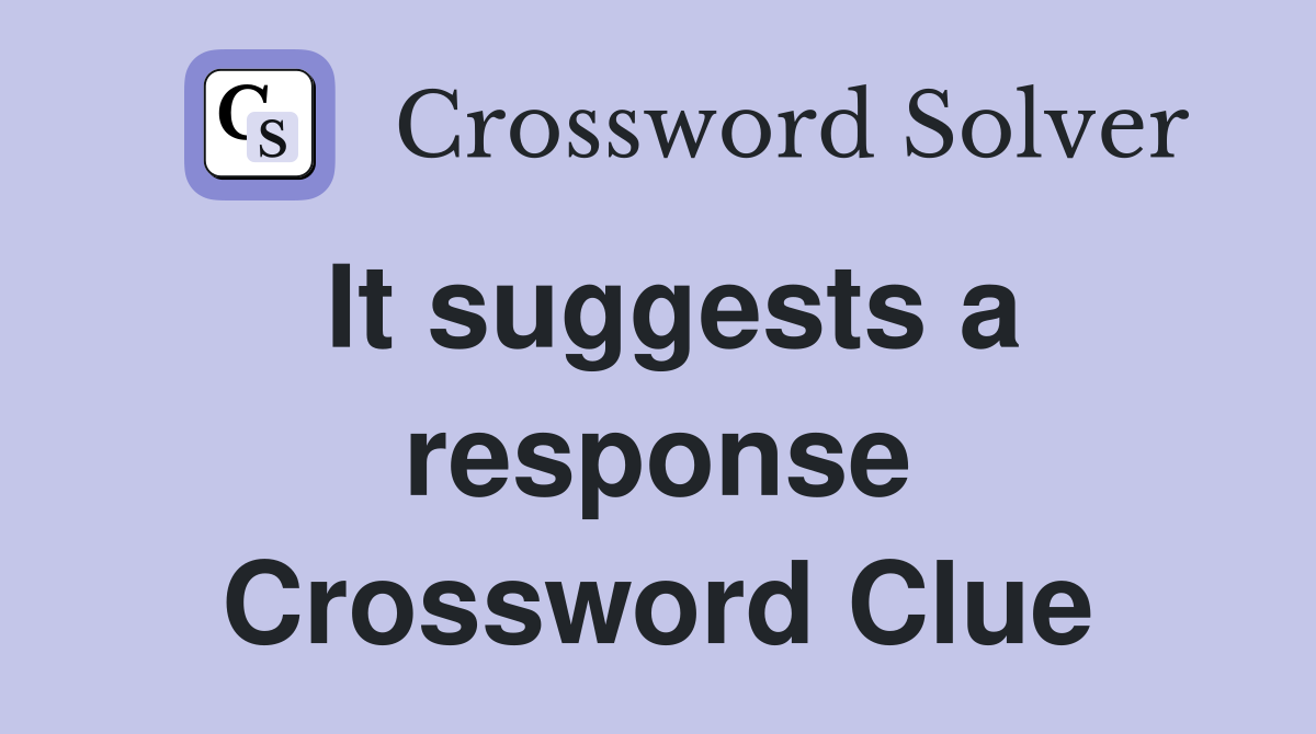 It suggests a response Crossword Clue