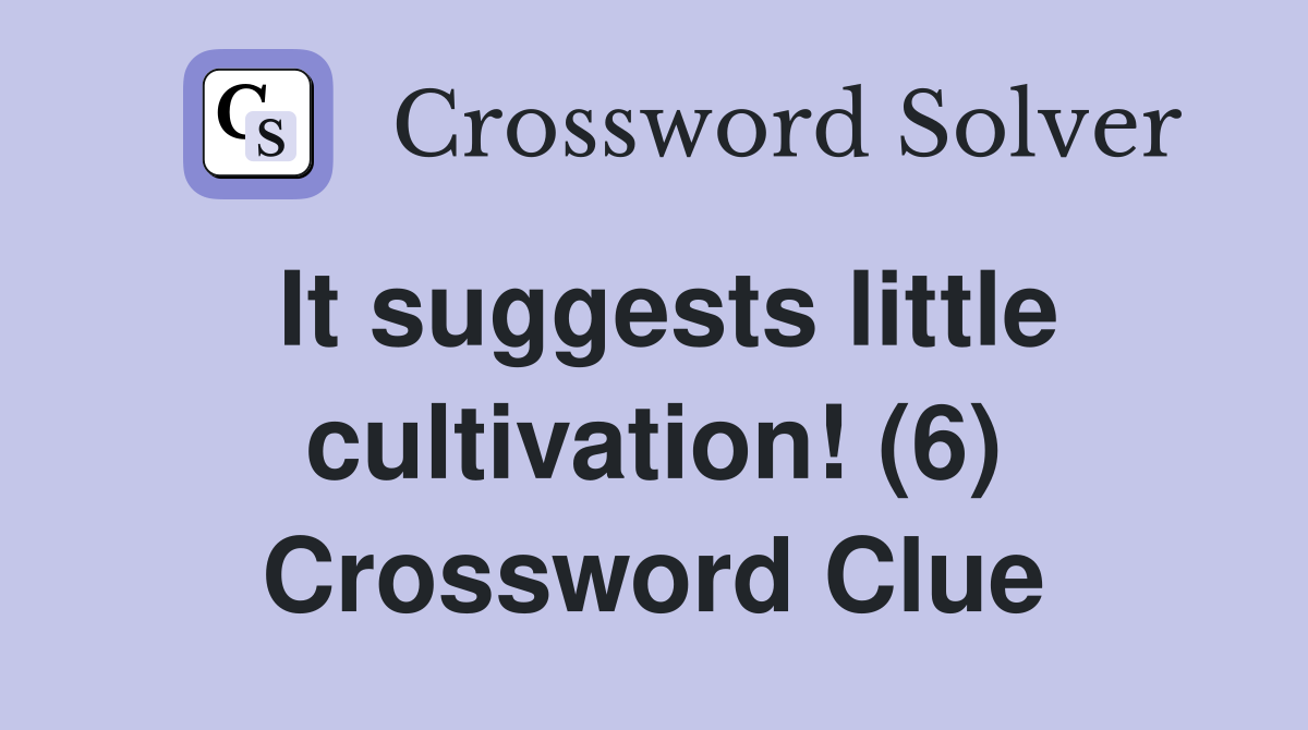 It suggests little cultivation! (6) Crossword Clue