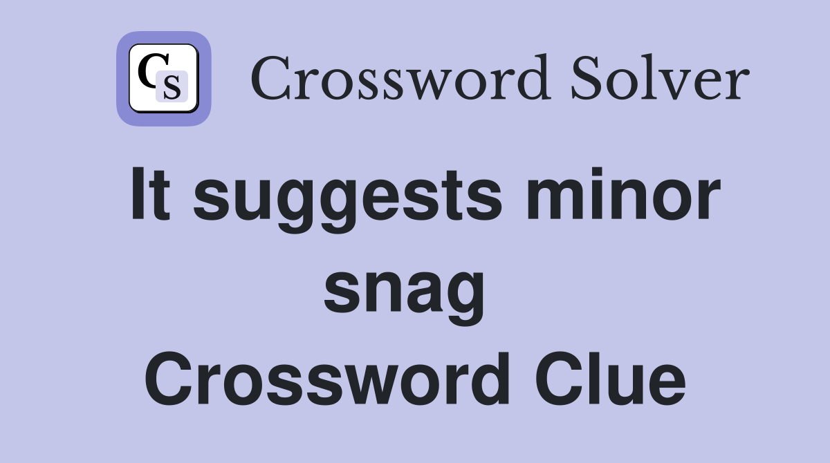 It suggests minor snag  Crossword Clue