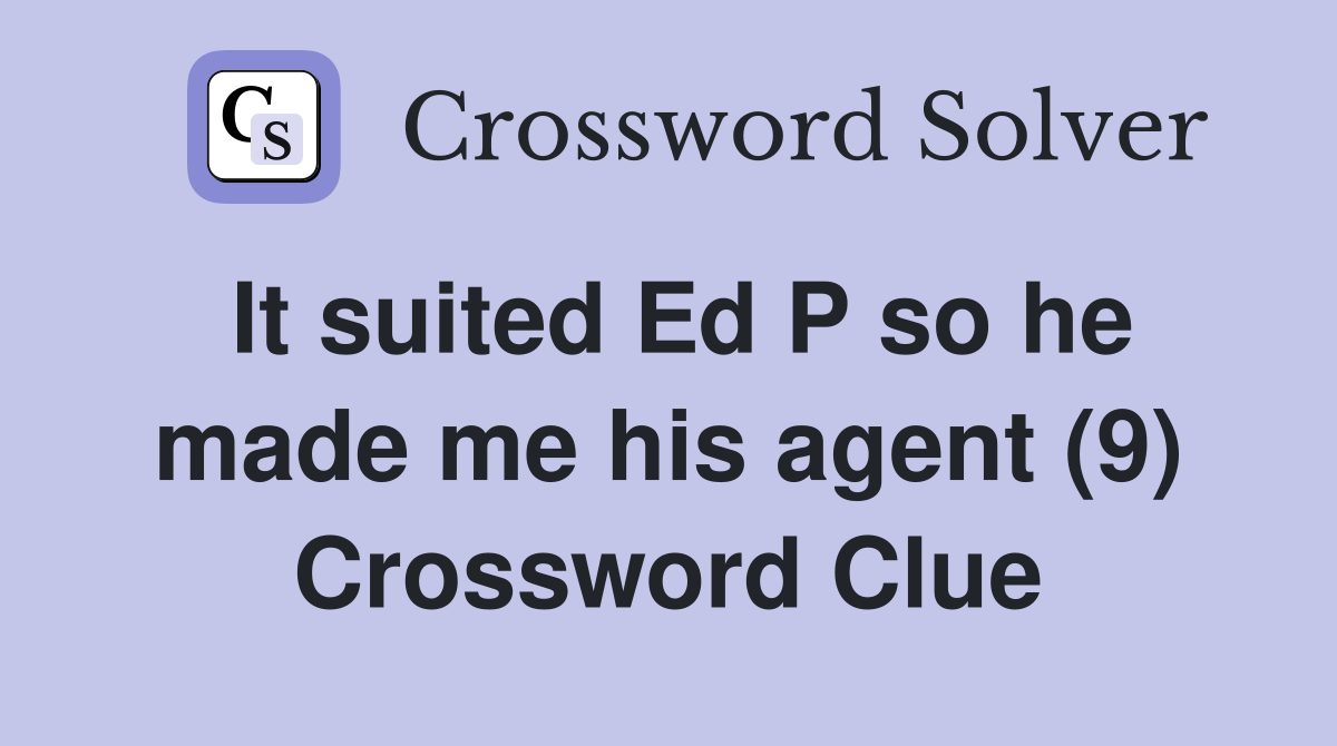 It suited Ed P so he made me his agent (9) Crossword Clue