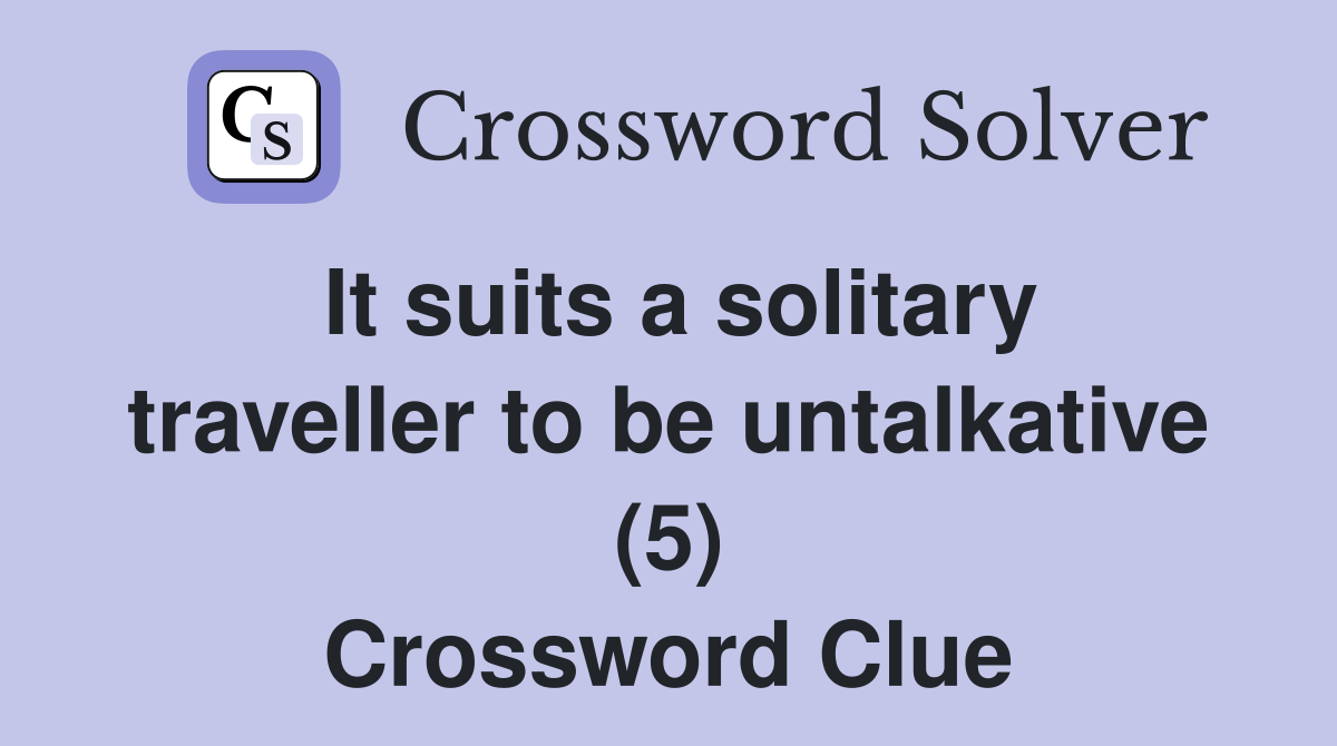 It suits a solitary traveller to be untalkative (5) Crossword Clue