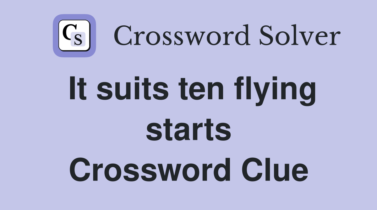 It suits ten flying starts Crossword Clue
