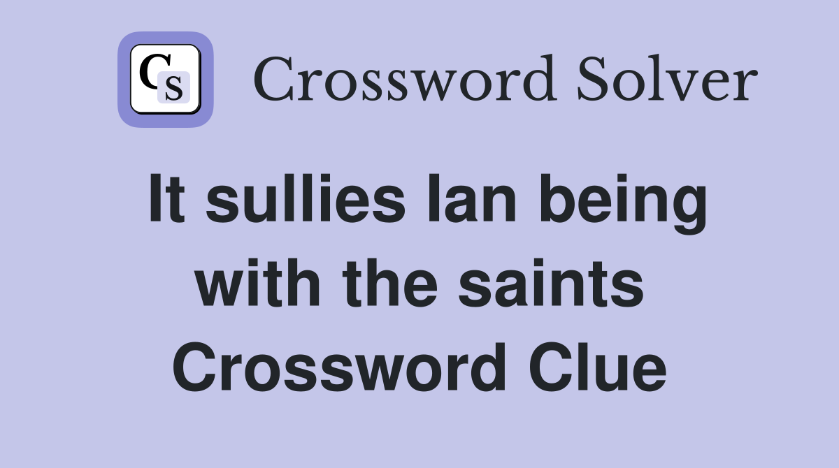 It sullies Ian being with the saints Crossword Clue