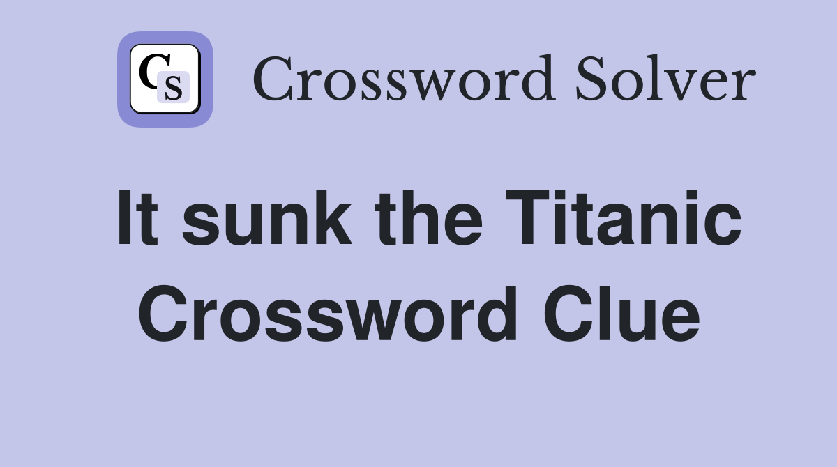 It sunk the Titanic Crossword Clue