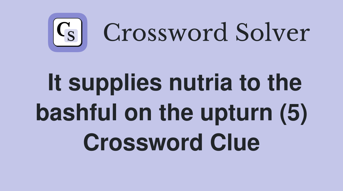 It supplies nutria to the bashful on the upturn (5) Crossword Clue
